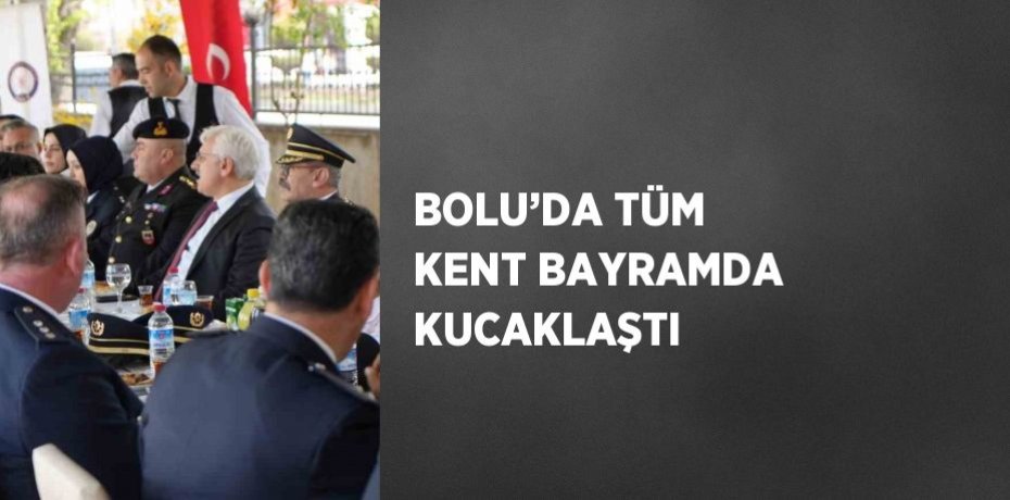 BOLU’DA TÜM KENT BAYRAMDA KUCAKLAŞTI