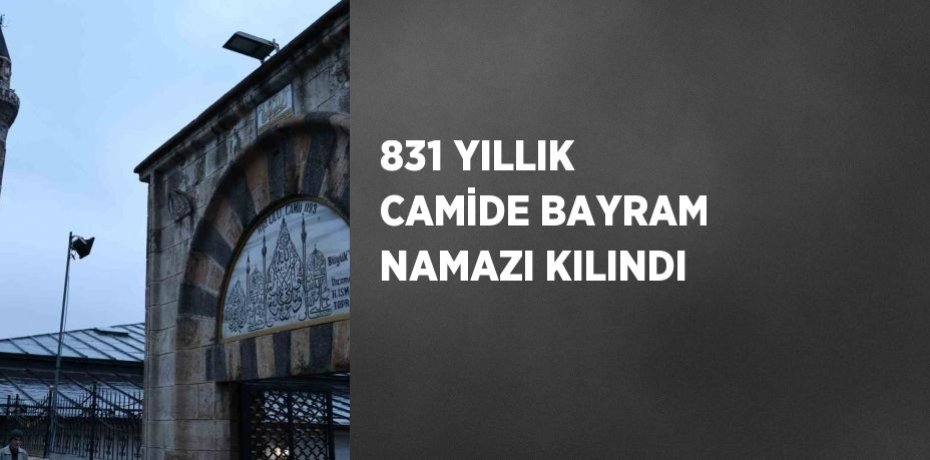 831 YILLIK CAMİDE BAYRAM NAMAZI KILINDI