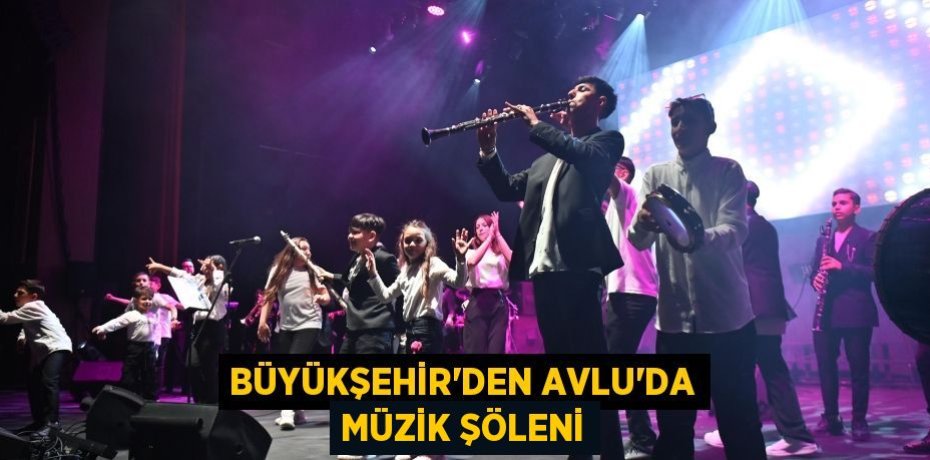 BÜYÜKŞEHİR’DEN AVLU’DA MÜZİK ŞÖLENİ