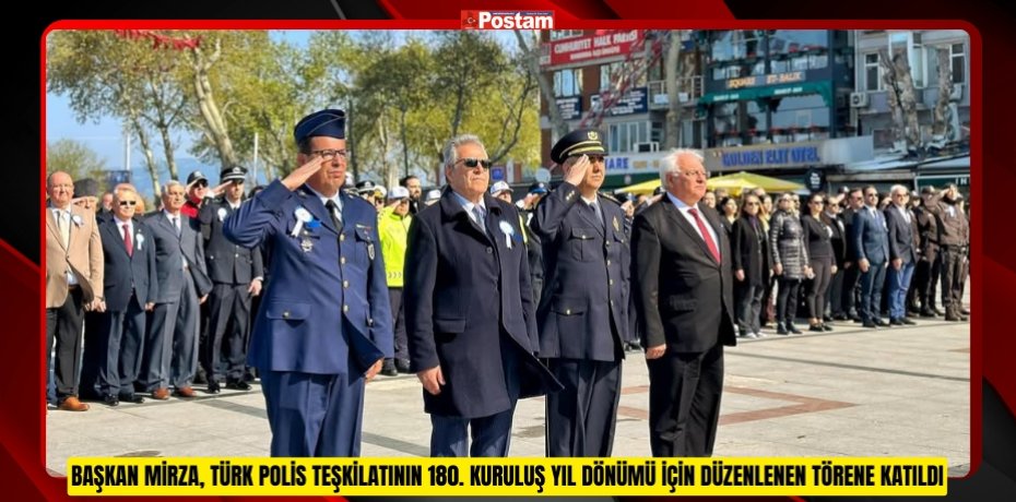 BAŞKAN MİRZA, TÜRK POLİS TEŞKİLATININ 180. KURULUŞ YIL DÖNÜMÜ İÇİN DÜZENLENEN TÖRENE KATILDI
