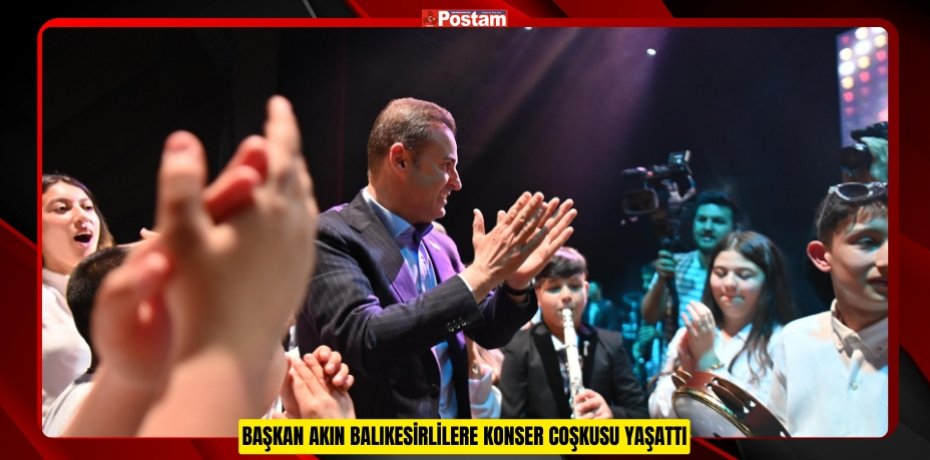 BAŞKAN AKIN BALIKESİRLİLERE KONSER COŞKUSU YAŞATTI