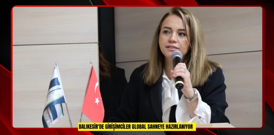 Balıkesir'de: "Girişimciler global sahneye hazırlanıyor"  