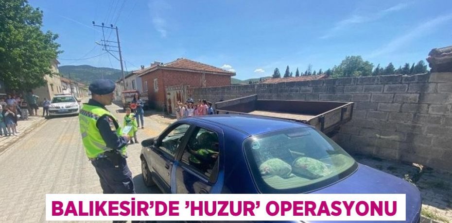 BALIKESİR’DE ’HUZUR’ OPERASYONU