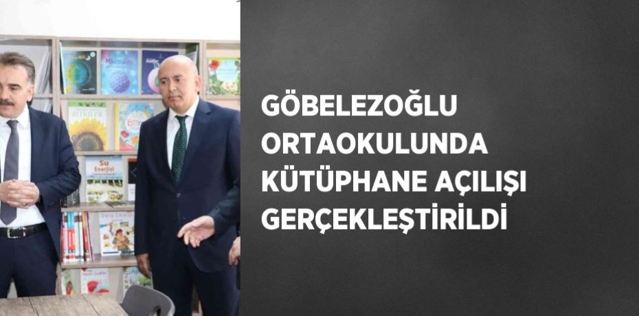 GÖBELEZOĞLU ORTAOKULUNDA KÜTÜPHANE AÇILIŞI GERÇEKLEŞTİRİLDİ