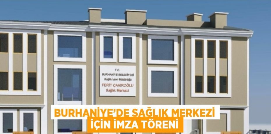 BURHANİYE’DE SAĞLIK MERKEZİ İÇİN İMZA TÖRENİ