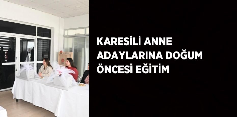 KARESİLİ ANNE ADAYLARINA DOĞUM ÖNCESİ EĞİTİM