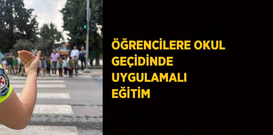 ÖĞRENCİLERE OKUL GEÇİDİNDE UYGULAMALI EĞİTİM