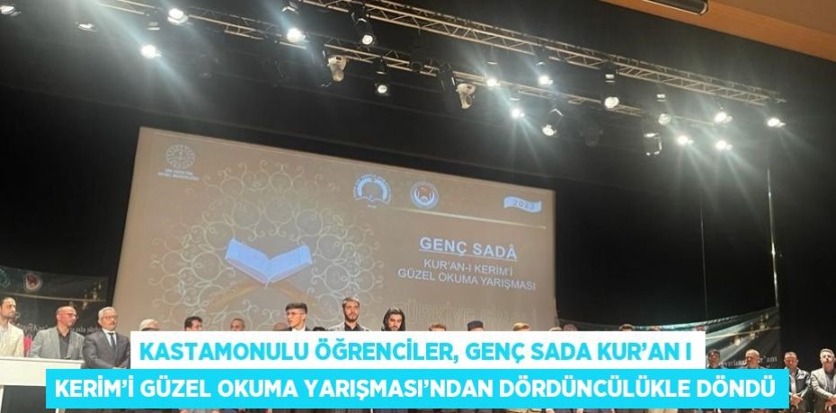 KASTAMONULU ÖĞRENCİLER, GENÇ SADA KUR’AN I KERİM’İ GÜZEL OKUMA YARIŞMASI’NDAN DÖRDÜNCÜLÜKLE DÖNDÜ