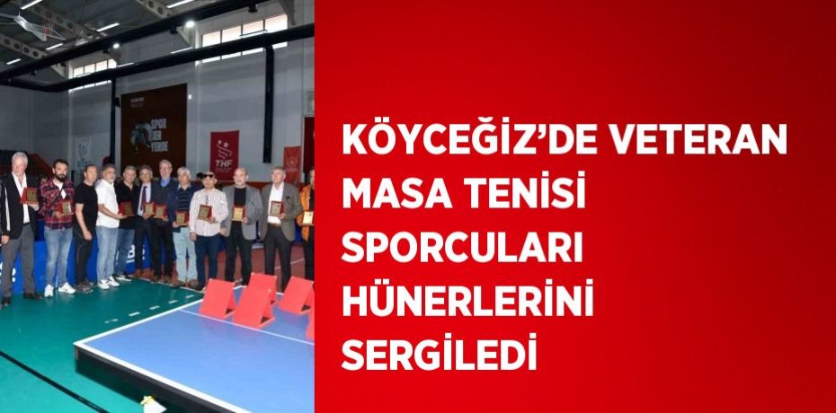 KÖYCEĞİZ’DE VETERAN MASA TENİSİ SPORCULARI HÜNERLERİNİ SERGİLEDİ