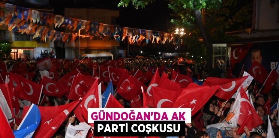 Gündoğan’da AK Parti coşkusu