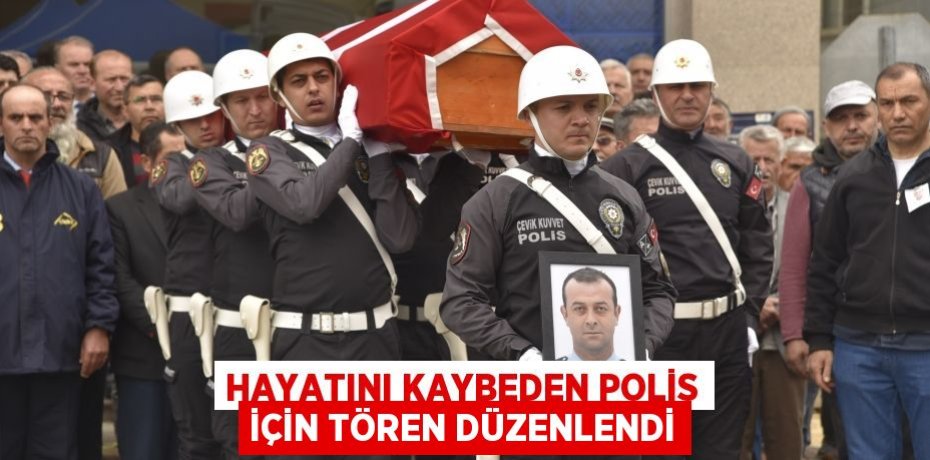 Hayatını kaybeden polis için tören düzenlendi