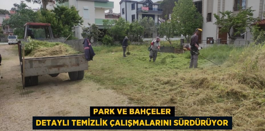 PARK VE BAHÇELER DETAYLI TEMİZLİK ÇALIŞMALARINI SÜRDÜRÜYOR