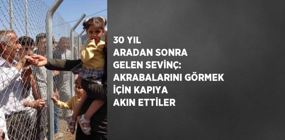 30 YIL ARADAN SONRA GELEN SEVİNÇ: AKRABALARINI GÖRMEK İÇİN KAPIYA AKIN ETTİLER