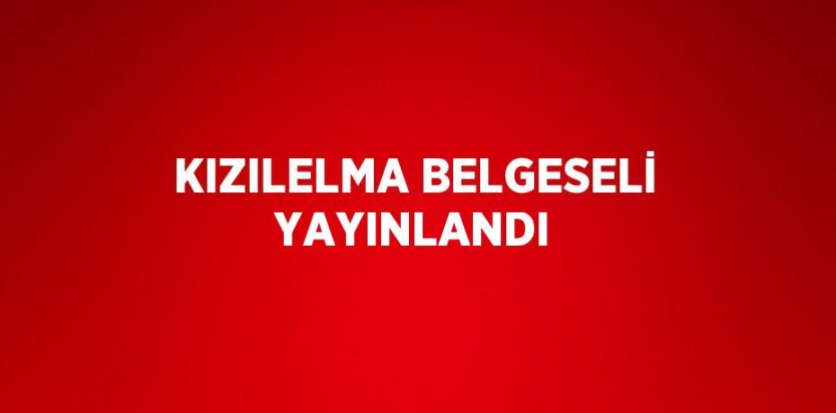 KIZILELMA BELGESELİ YAYINLANDI