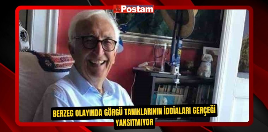 Berzeg olayında görgü tanıklarının iddiaları gerçeği yansıtmıyor  