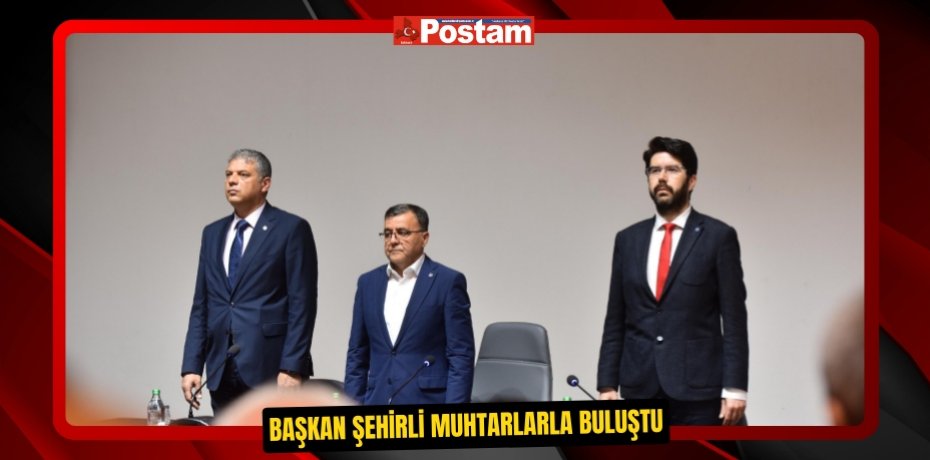 Başkan Şehirli muhtarlarla buluştu