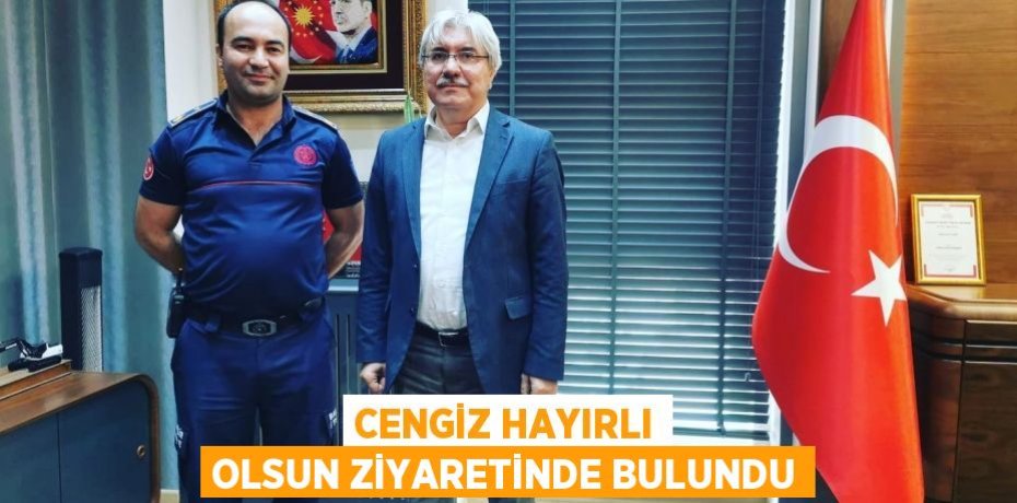 CENGİZ HAYIRLI OLSUN ZİYARETİNDE BULUNDU