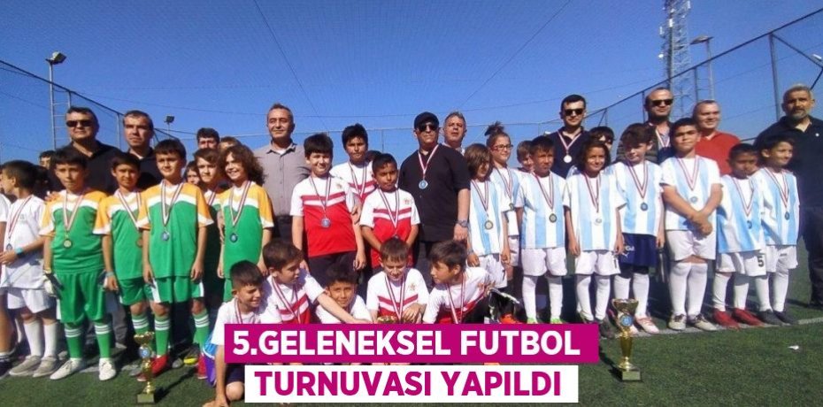 5.GELENEKSEL FUTBOL TURNUVASI YAPILDI