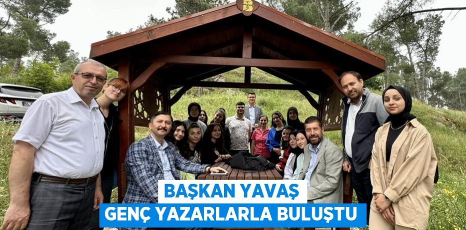 BAŞKAN YAVAŞ GENÇ YAZARLARLA BULUŞTU