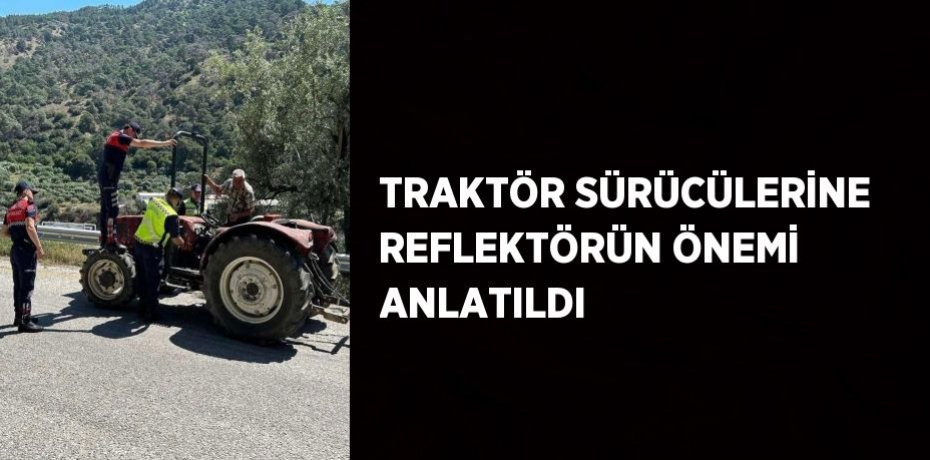 TRAKTÖR SÜRÜCÜLERİNE REFLEKTÖRÜN ÖNEMİ ANLATILDI