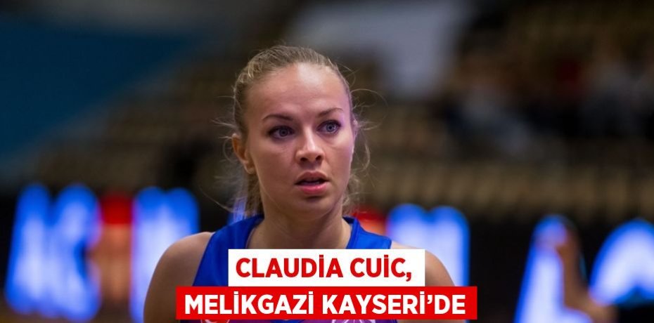 CLAUDİA CUİC, MELİKGAZİ KAYSERİ’DE