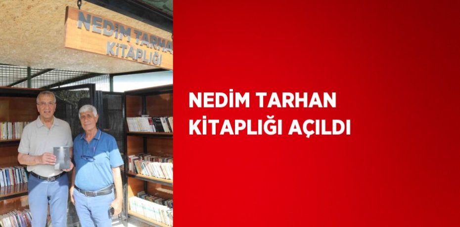 NEDİM TARHAN KİTAPLIĞI AÇILDI