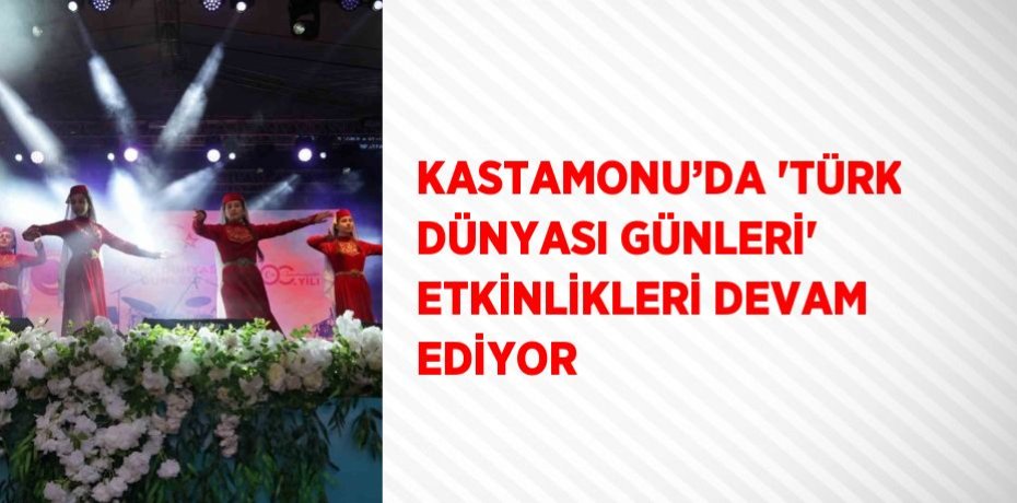 KASTAMONU’DA 'TÜRK DÜNYASI GÜNLERİ' ETKİNLİKLERİ DEVAM EDİYOR