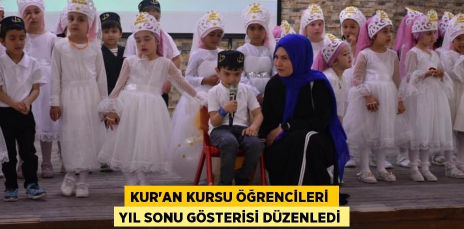 KUR'AN KURSU ÖĞRENCİLERİ  YIL SONU GÖSTERİSİ DÜZENLEDİ