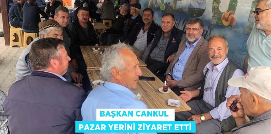BAŞKAN CANKUL  PAZAR YERİNİ ZİYARET ETTİ