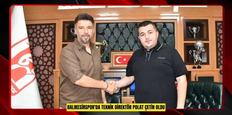 Balıkesirspor'da Teknik Direktör Polat Çetin oldu  