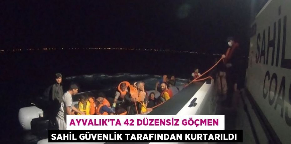 AYVALIK’TA 42 DÜZENSİZ GÖÇMEN SAHİL GÜVENLİK TARAFINDAN KURTARILDI