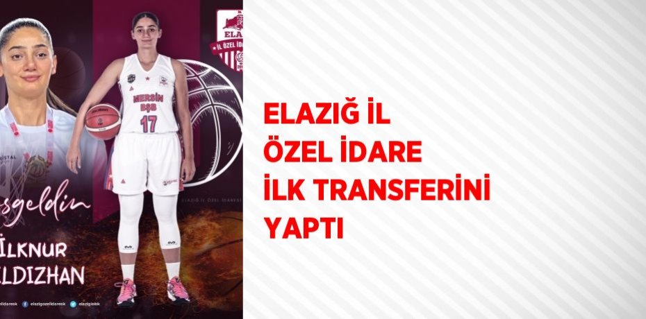 ELAZIĞ İL ÖZEL İDARE İLK TRANSFERİNİ YAPTI