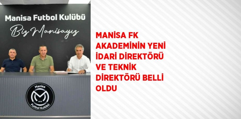 MANİSA FK AKADEMİNİN YENİ İDARİ DİREKTÖRÜ VE TEKNİK DİREKTÖRÜ BELLİ OLDU