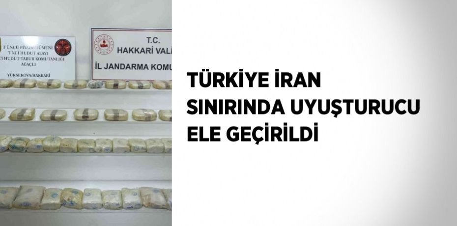 TÜRKİYE İRAN SINIRINDA UYUŞTURUCU ELE GEÇİRİLDİ