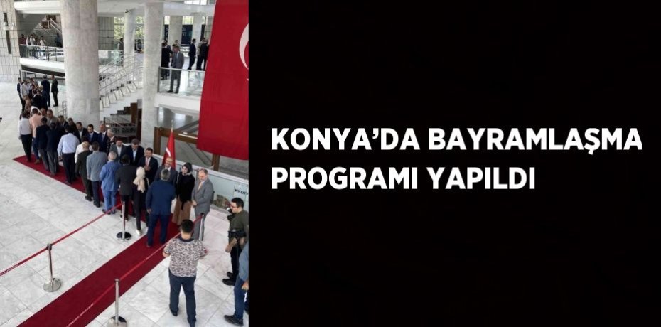 KONYA’DA BAYRAMLAŞMA PROGRAMI YAPILDI