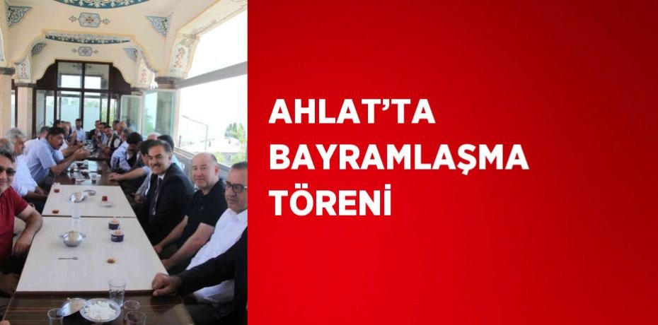 AHLAT’TA BAYRAMLAŞMA TÖRENİ