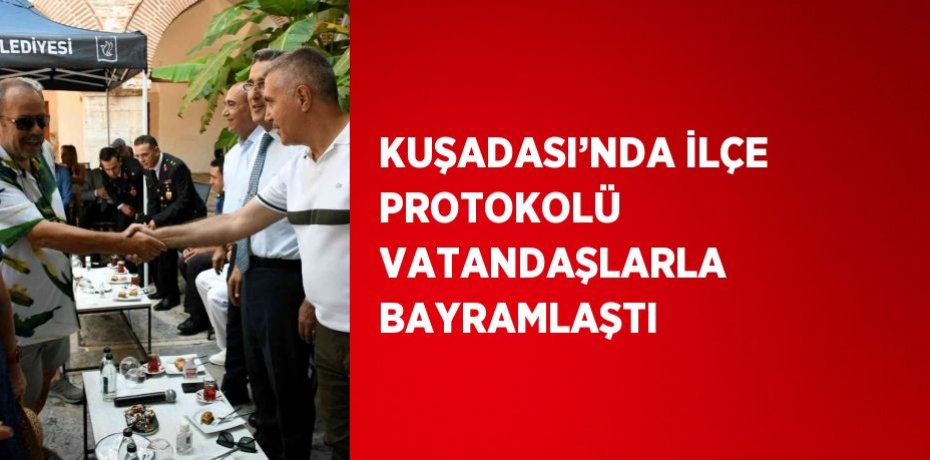 KUŞADASI’NDA İLÇE PROTOKOLÜ VATANDAŞLARLA BAYRAMLAŞTI