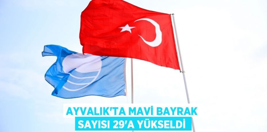 AYVALIK’TA MAVİ BAYRAK SAYISI 29’A YÜKSELDİ