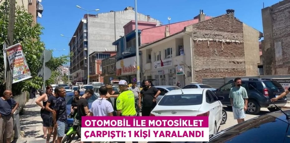 Otomobil ile motosiklet çarpıştı: 1 kişi yaralandı