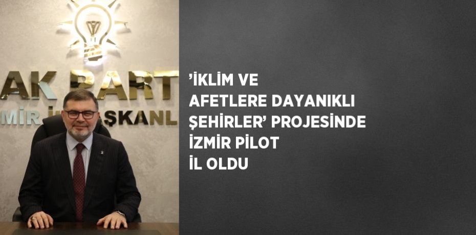 ’İKLİM VE AFETLERE DAYANIKLI ŞEHİRLER’ PROJESİNDE İZMİR PİLOT İL OLDU