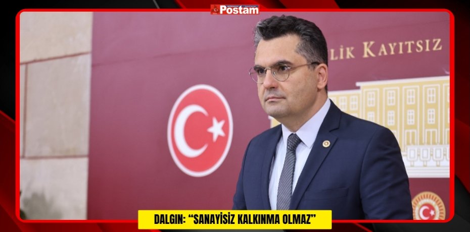 DALGIN: “SANAYİSİZ KALKINMA OLMAZ”