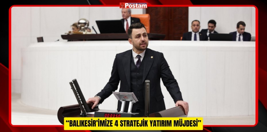 “BALIKESİR’İMİZE 4 STRATEJİK YATIRIM MÜJDESİ”