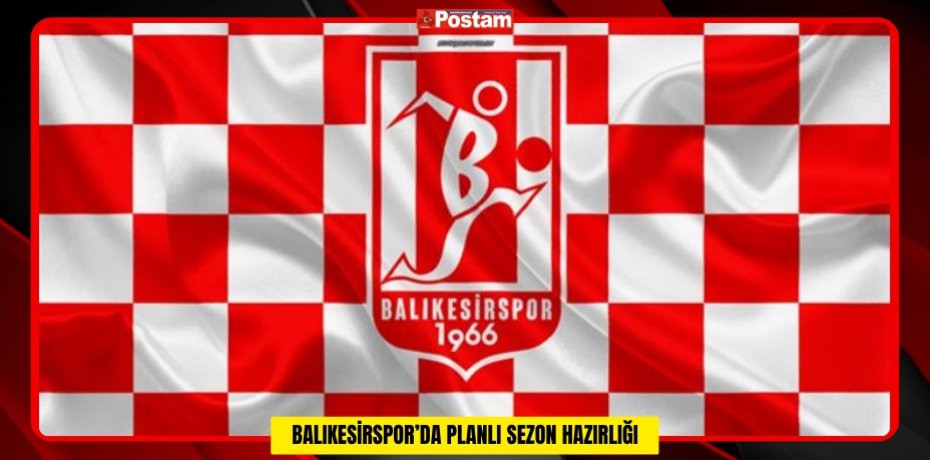BALIKESİRSPOR’DA PLANLI SEZON HAZIRLIĞI