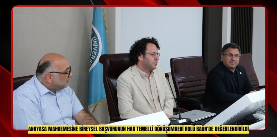 ANAYASA MAHKEMESİNE BİREYSEL BAŞVURUNUN HAK TEMELLİ DÖNÜŞÜMDEKİ ROLÜ BAÜN'DE DEĞERLENDİRİLDİ