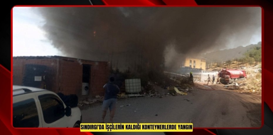 Sındırgı'da işçilerin kaldığı konteynerlerde yangın