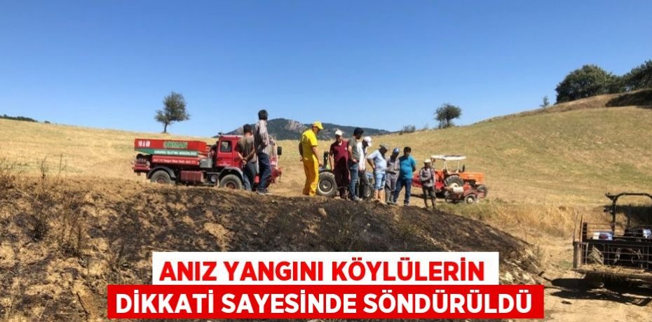 ANIZ YANGINI KÖYLÜLERİN DİKKATİ SAYESİNDE SÖNDÜRÜLDÜ