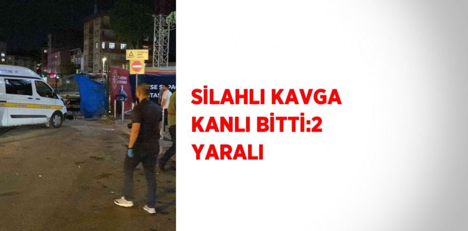 SİLAHLI KAVGA KANLI BİTTİ:2 YARALI