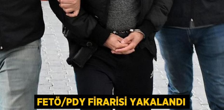FETÖ/PDY firarisi yakalandı