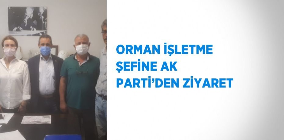 ORMAN İŞLETME ŞEFİNE AK PARTİ’DEN ZİYARET