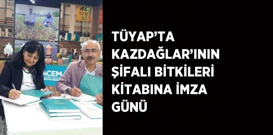 TÜYAP’TA KAZDAĞLAR’ININ ŞİFALI BİTKİLERİ KİTABINA İMZA GÜNÜ